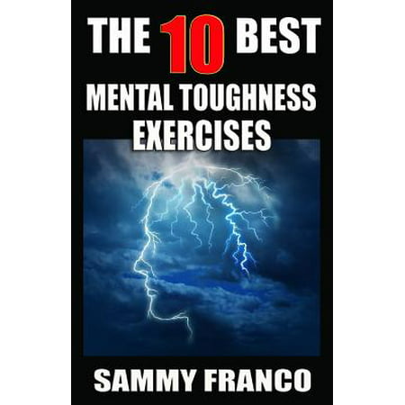 The 10 Best Mental Toughness Exercises : How to Develop Self-Confidence, Self-Discipline, Assertiveness, and Courage in Business, Sports and (Best Martial Arts For Mental Health)