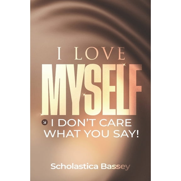 I Love Myself!: I Don't Care What You Say!, (Paperback)