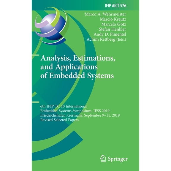 IFIP Advances in Information and Communi Analysis, Estimations, and Applications of Embedded Systems: 6th Ifip Tc 10 International Embedded Systems Symposium, Ie, Book 576, (Hardcover)
