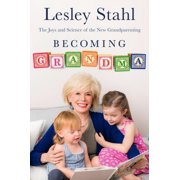 Becoming Grandma: The Joys and Science of the New Grandparenting (Hardcover) by Lesley Stahl