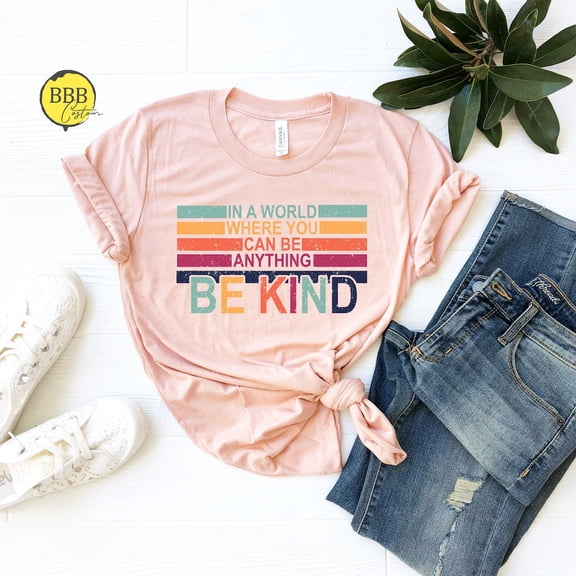 In A World Where You Can Be Anything Be Kind Shirt, Kindness Shirt, Be Kind Shirt, Teacher Shirt, Autism Shirt, Cute Womens Shirt TSHIRT All Size S-5XL