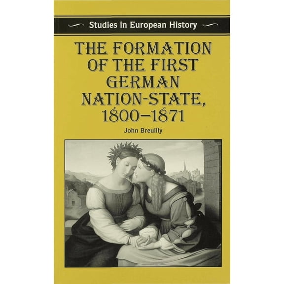 Studies in European History The Formation of the First German Nation-State, 1800-1871, Book 1, (Paperback)