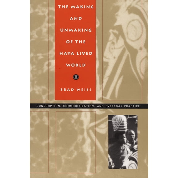 Body, Commodity, Text: The Making and Unmaking of the Haya Lived World : Consumption, Commoditization, and Everyday Practice (Paperback)