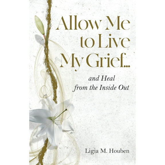 Allow Me to Live My Grief...and Heal from the Inside Out, (Paperback)