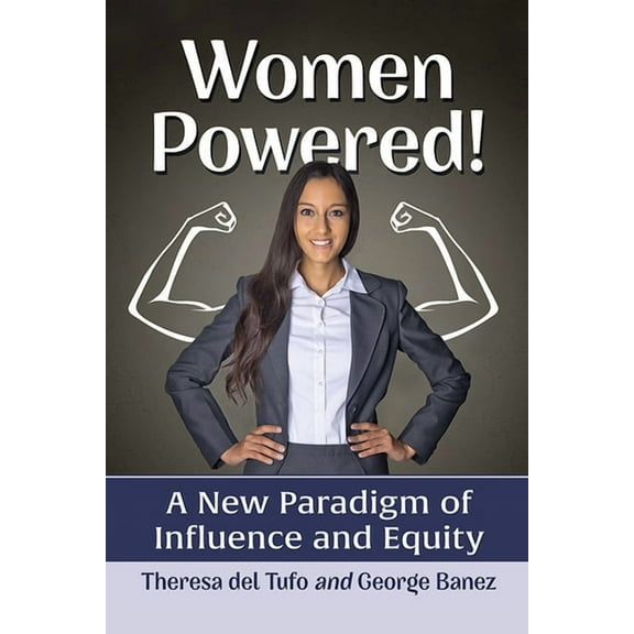Women Powered!: A New Paradigm of Influence and Equity, (Paperback)