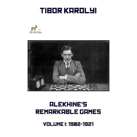 Alekhine's Remarkable Games - Volume I: 1902-1921, (Paperback)