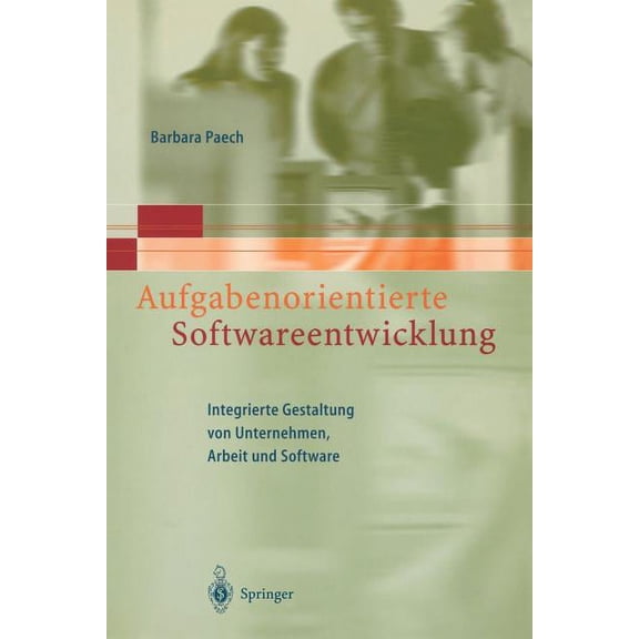 Aufgabenorientierte Softwareentwicklung: Integrierte Gestaltung Von Unternehmen, Arbeit Und Software, (Paperback)
