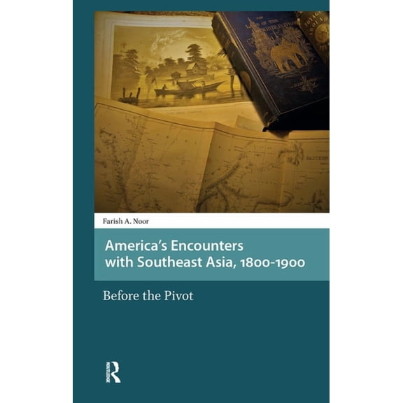 Asian History America's Encounters with Southeast Asia, 1800-1900: Before the Pivot, (Hardcover)