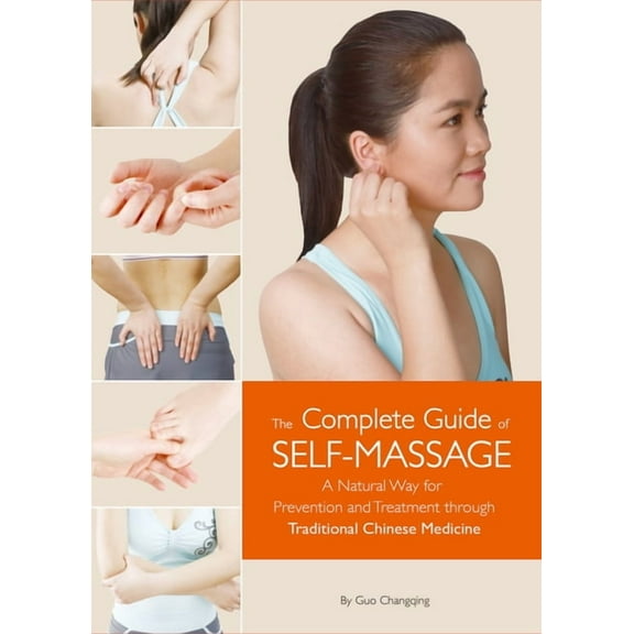 Complete Guide of Self-Massage: A Natural Way for Prevention and Treatment Through Traditional Chinese Medicine, (Paperback)