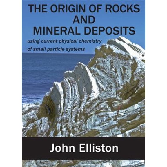 Pre-Owned The Origin of Rocks and Mineral Deposit: Using Current Physical Chemistry of Small Particle Systems