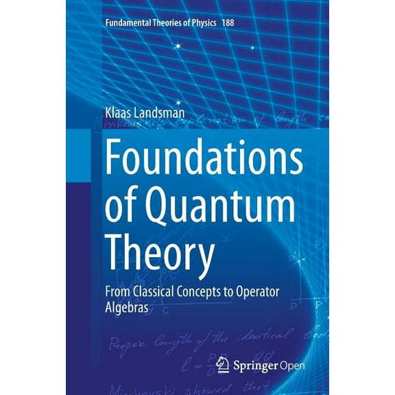 Fundamental Theories of Physics Foundations of Quantum Theory: From Classical Concepts to Operator Algebras, Book 188, (Paperback)