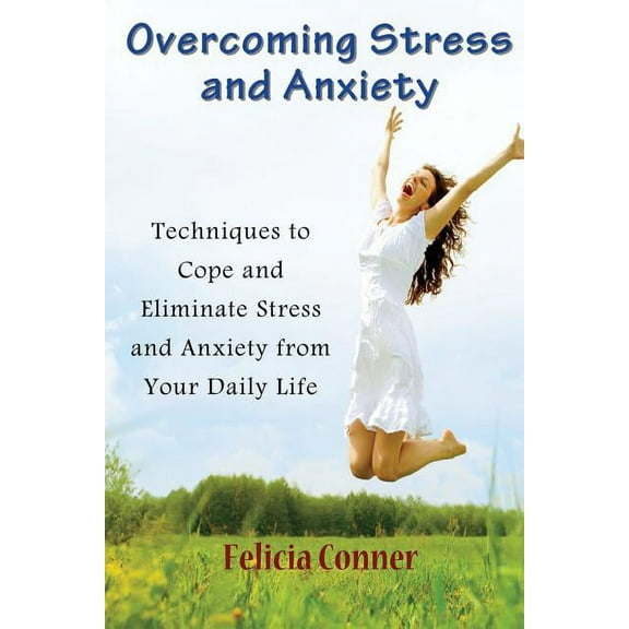 Overcoming Stress and Anxiety: Techniques to Cope and Eliminate Stress and Anxiety from Your Daily Life, (Paperback)