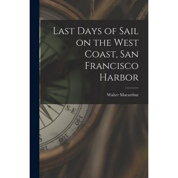 Last Days of Sail on the West Coast, San Francisco Harbor, (Paperback)