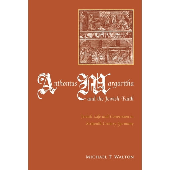 Anthonius Margaritha and the Jewish Faith: Jewish Life and Conversion in Sixteenth-Century Germany, (Hardcover)