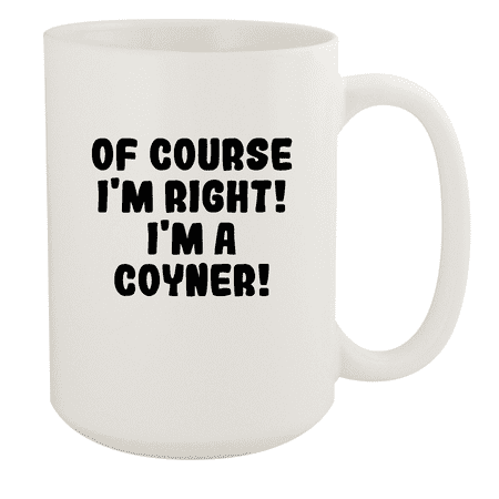 

Of Course I m Right! I m A Coyner! - Ceramic 15oz White Mug White