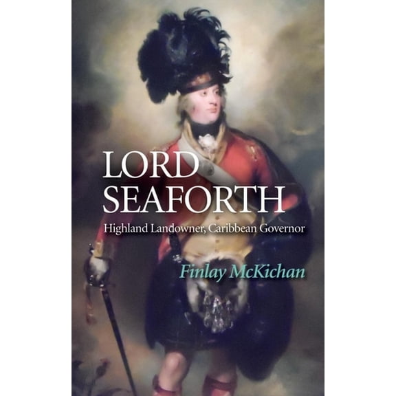 Lord Seaforth: Highland Landowner, Caribbean Governor, (Paperback)