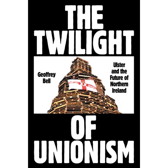 The Twilight of Unionism: Ulster and the Future of Northern Ireland, (Paperback)
