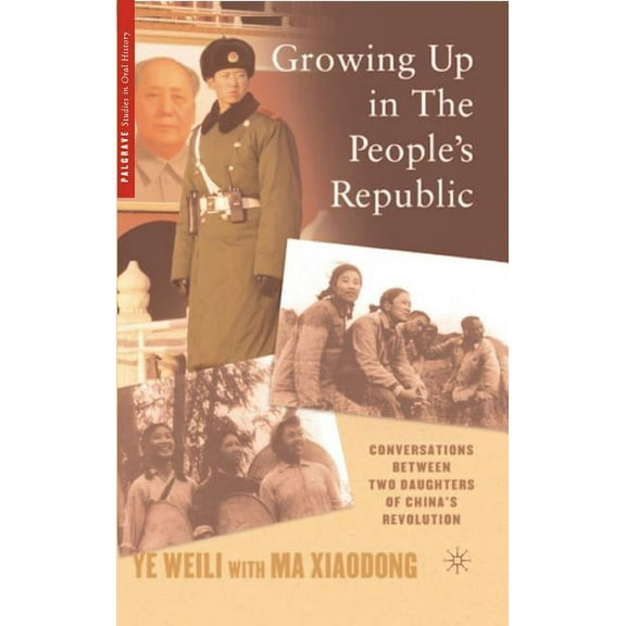Palgrave Studies in Oral History Growing Up in the People's Republic: Conversations Between Two Daughters of China's Revolution, (Hardcover)