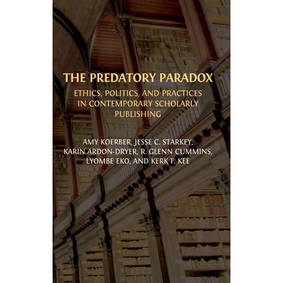 The Predatory Paradox: Ethics, Politics, and Practices in Contemporary Scholarly Publishing, (Hardcover)