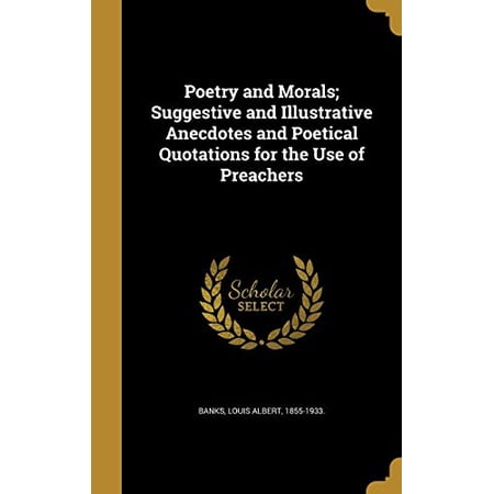 Poetry and Morals; Suggestive and Illustrative Anecdotes and Poetical Quotations for the Use of Preachers Hardcover 1373543507 9781373543509 Banks, Louis Albert 1855-1933