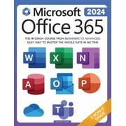 Microsoft Office 365 For Beginners: The 1# Crash Course From Beginners To Advanced. Easy Way to Master The Whole Suite in no Time Excel, Word, PowerPoint, OneNote, OneDrive, Outlook, Teams & Access (P