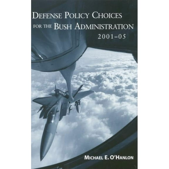 Defense Policy Choices for the Bush Administration, 2001-2005, (Paperback)