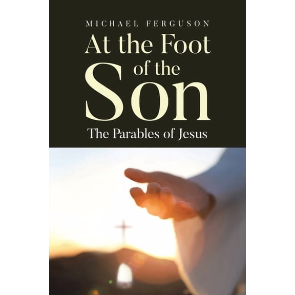 At the Foot of the Son: The Parables of Jesus, (Paperback)