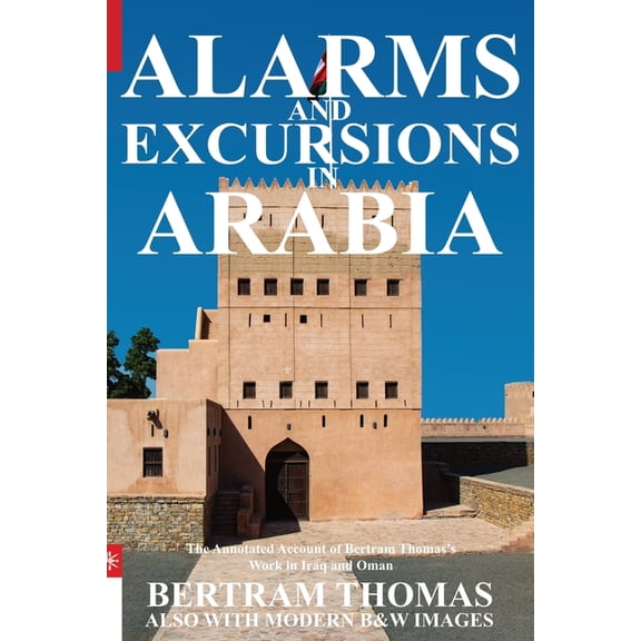 Oman in History Alarms and Excursions in Arabia: The Life and Works of Bertram Thomas in Early 20th Century Iraq and Oman, (Paperback)