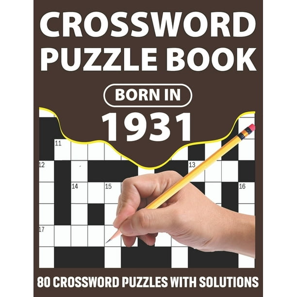 Born In 1931 : Crossword Puzzle Book: Challenging 80 Large Print Crossword Puzzles Book With Solutions For Adults Men Women & All Others Puzzles ...