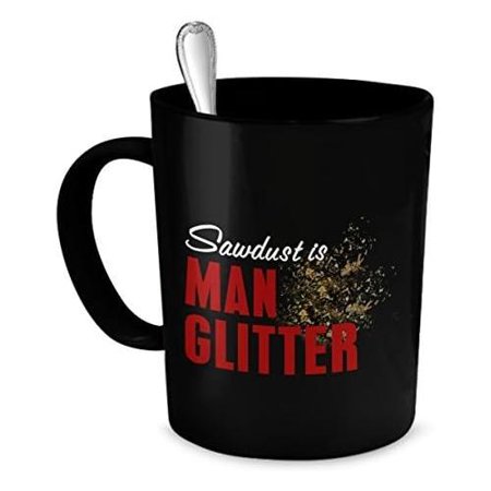 

Funny Mug For Men - Sawdust Is Man Glitter Coffee Mug - Constructions Mugs - Men Mugs