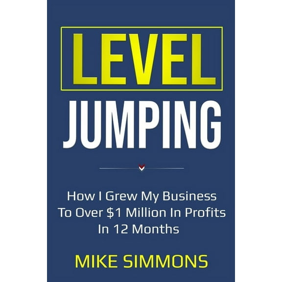 Level Jumping: How I grew my business to over $1 million in profits in 12 months (Paperback)