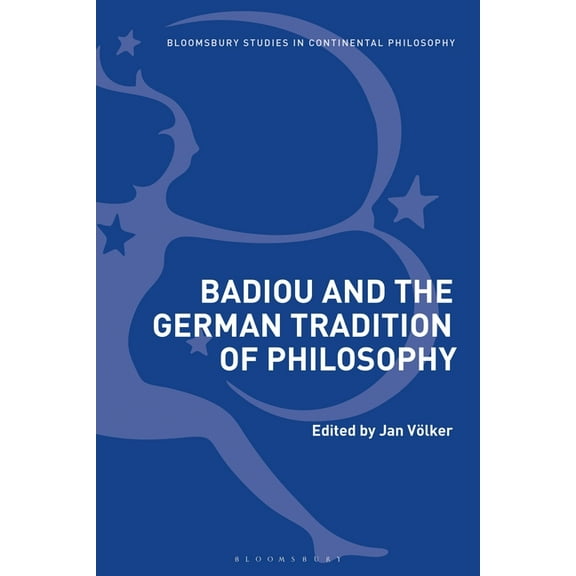 Bloomsbury Studies in Continental Philos Badiou and the German Tradition of Philosophy, (Paperback)