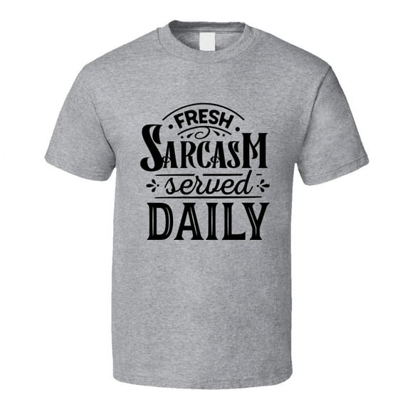 Fresh Sarcasm Served Tee Funny And Sarcastic Novelty T Shirt