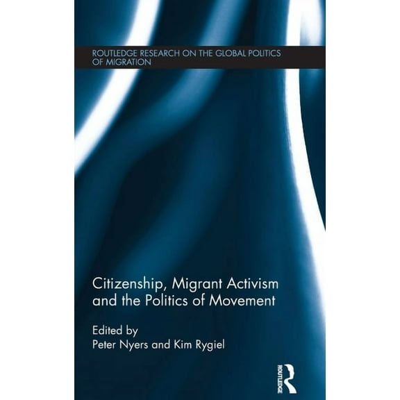 Routledge Research on the Global Politic Citizenship, Migrant Activism and the Politics of Movement, (Hardcover)