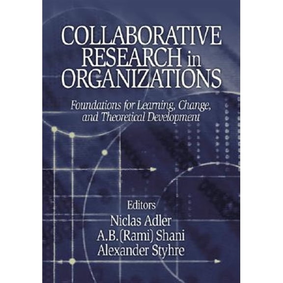 Pre-Owned Collaborative Research in Organizations: Foundations for Learning, Change, and Theoretical Development, (Hardcover)