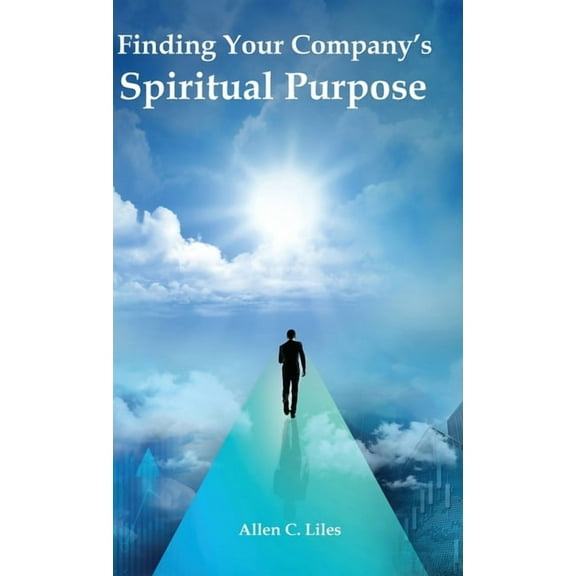 Finding Your Company's Spiritual Purpose, (Hardcover)