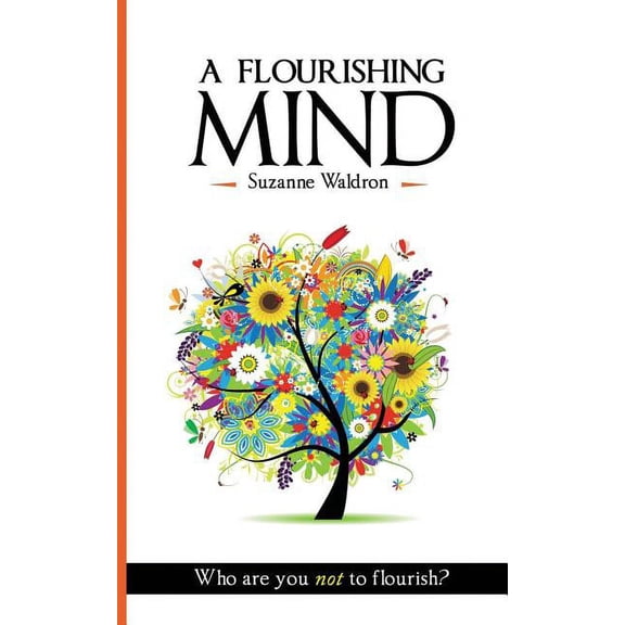 A Flourishing Mind: Who Are You Not To Flourish, (Paperback)