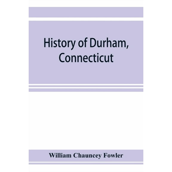 History of Durham, Connecticut, from the first grant of land in 1662 to 1866, (Paperback)