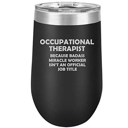 

16 oz Double Wall Vacuum Insulated Stainless Steel Stemless Wine Tumbler Glass Coffee Travel Mug With Lid Occupational Therapist Miracle Worker Job Title Funny (Black)