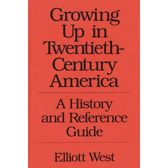 367 Growing Up in Twentieth-Century America: A History and Reference Guide, (Hardcover)