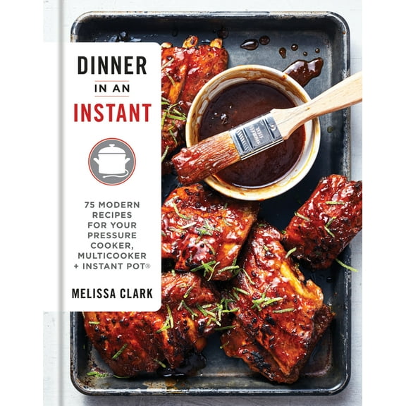 Dinner in an Instant: 75 Modern Recipes for Your Pressure Cooker, Multicooker, and Instant Pot(r) a Cookbook, (Hardcover)