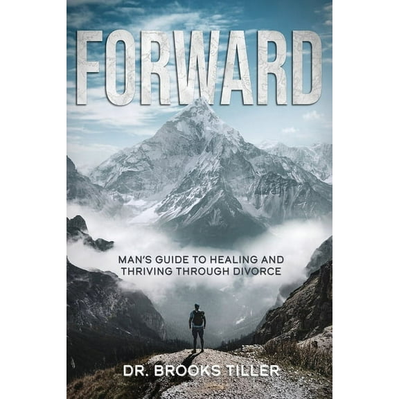 Forward: Man's Guide to Healing and Thriving Through Divorce, (Paperback)