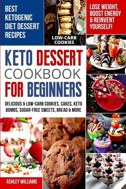 Keto Dessert Cookbook For Beginners : Delicoius and Low-Carb Cookies, Cakes, Keto Bombs, Sugar ...