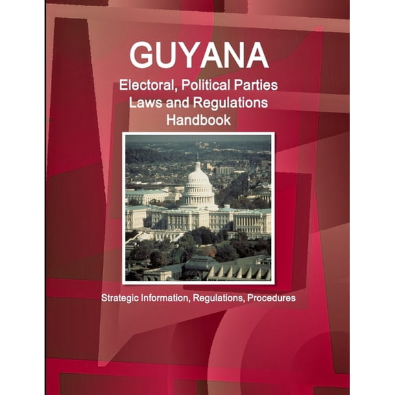 Guyana Electoral, Political Parties Laws and Regulations Handbook - Strategic Information, Regulations, Procedures, (Paperback)