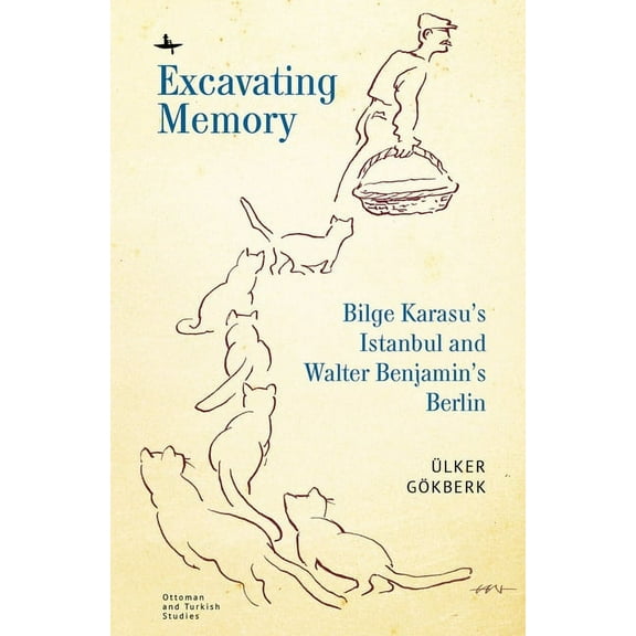 Ottoman and Turkish Studies Excavating Memory: Bilge Karasu's Istanbul and Walter Benjamin's Berlin, (Hardcover)
