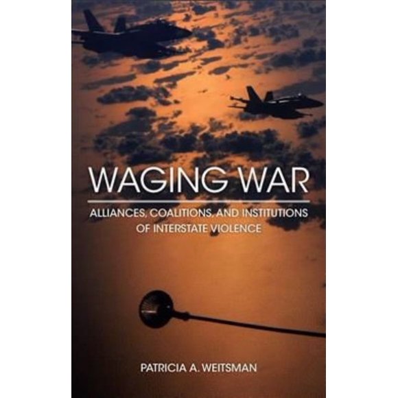 Waging War: Alliances, Coalitions, and Institutions of Interstate Violence