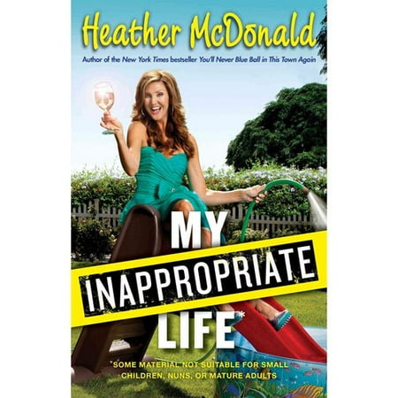 My Inappropriate Life: Some Material Not Suitable for Small Children, Nuns, or Mature Adults