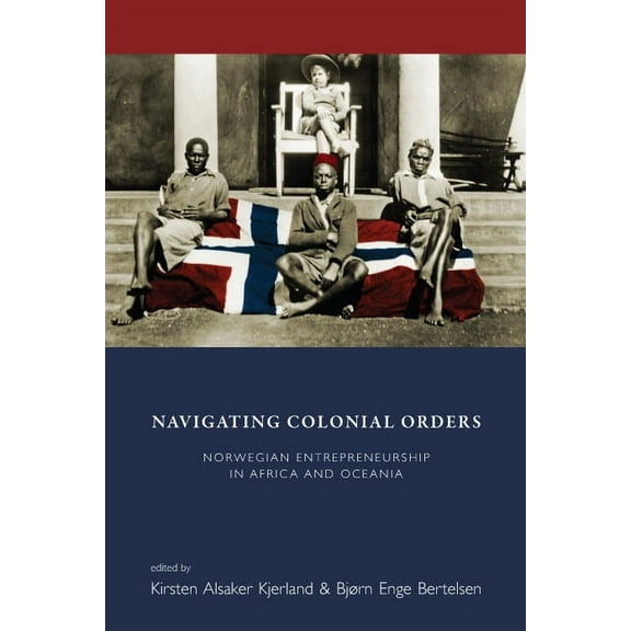 Navigating Colonial Orders: Norwegian Entrepreneurship in Africa and Oceania, (Hardcover)