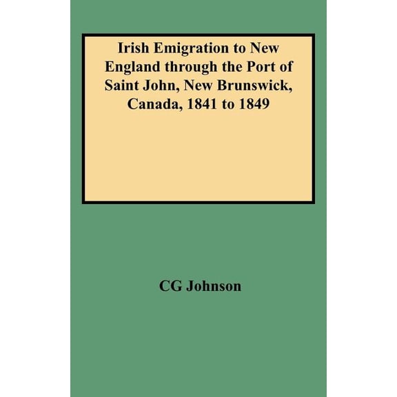 Irish Emigration to New England Through the Port of Saint John, New Brunswick, Canada, 1841 to 1849 (Paperback)