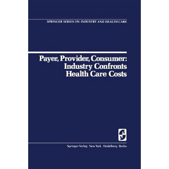 Pre-Owned Springer Industry and Health Care Payer, Provider, Consumer: Industry Confronts Health Care Costs: Industry Confornts Health Care Costs, Book 1, (Paperback)